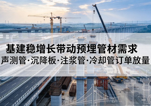 那曲基建稳增长带动预埋监测管材需求，声测管、沉降板、注浆管订单持续放量
